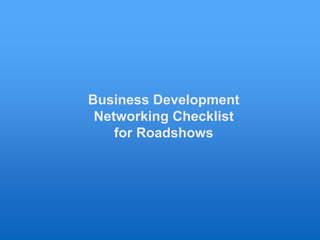 Business Development
Networking Checklist
for Roadshows
 
