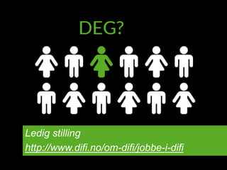 Ledig stilling 
http://www.difi.no/om-difi/jobbe-i-difi 
