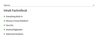 2Digicomp
Inhalt Fachreferat
 Everything-Built-In
 Mission Critical Plattform
 Security
 Hochverfügbarkeit
 Advanced Analytics
 