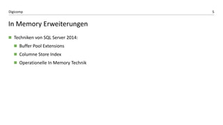 5Digicomp
In Memory Erweiterungen
 Techniken von SQL Server 2014:
 Buffer Pool Extensions
 Columne Store Index
 Operationelle In Memory Technik
 