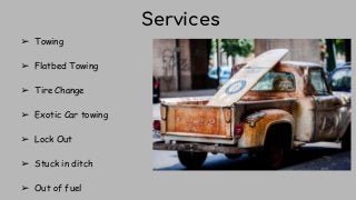 Services
➢ Towing
➢ Flatbed Towing
➢ Tire Change
➢ Exotic Car towing
➢ Lock Out
➢ Stuck in ditch
➢ Out of fuel
 
