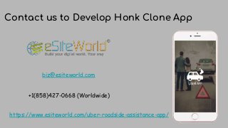 Contact us to Develop Honk Clone App
biz@esiteworld.com
+1(858)427-0668 (Worldwide)
https://www.esiteworld.com/uber-roadside-assistance-app/
 
