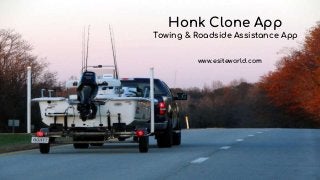 Honk Clone App
Towing & Roadside Assistance App
www.esiteworld.com
 