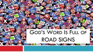 1




GOD’S WORD IS FULL OF
   ROAD SIGNS
 