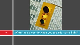 25   What should you do when you see this traffic light?
 