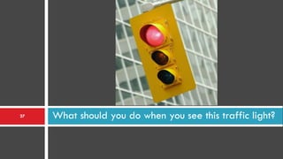 27   What should you do when you see this traffic light?
 