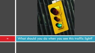 29   What should you do when you see this traffic light?
 