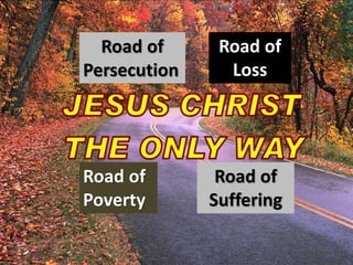 Road of
Loss
Road of
Persecution
Road of
Poverty
Road of
Suffering
 