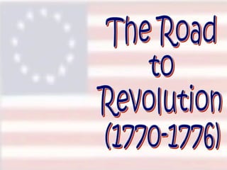The Road  to  Revolution (1770-1776) 