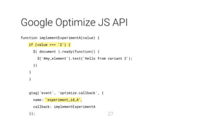 if (value === '2') {
'experiment_id_A'
Google Optimize JS API
function implementExperimentA(value) {
$( document ).ready(f...
