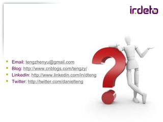    Email: tengzhenyu@gmail.com
   Blog: http://www.cnblogs.com/tengzy/
   LinkedIn: http://www.linkedin.com/in/dteng
   Twitter: http://twitter.com/danielteng




                                                 34
 