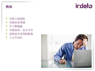 挑战


   全新上海团队
   全新业务领域
   不了解敏捷
   全新技术，语言平台
   花哨而不实用的框架
   十六个时区
 