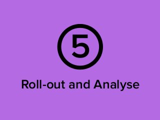 5
Roll-out and Analyse
 
