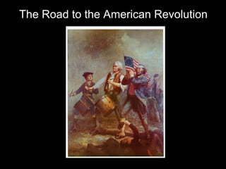 The Road to the American Revolution
 