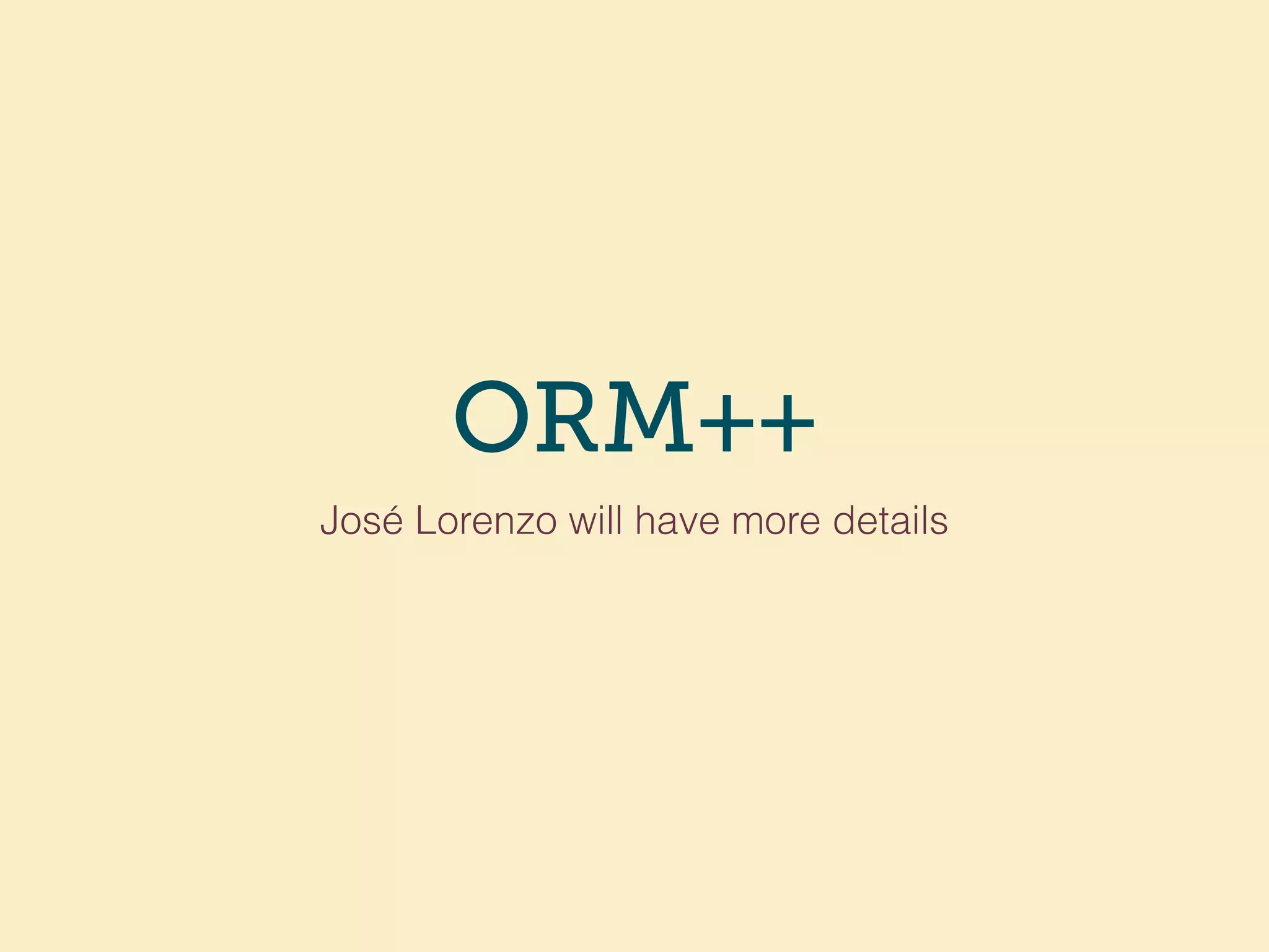 ORM++
José Lorenzo will have more details