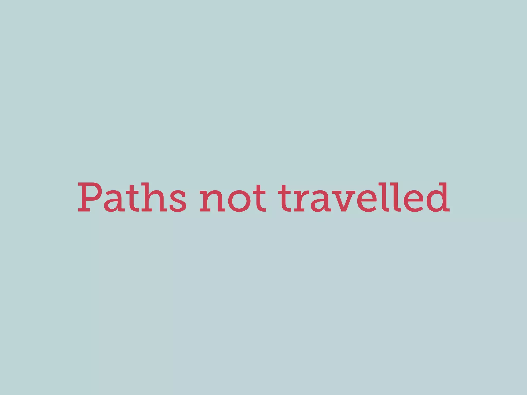 Paths not travelled