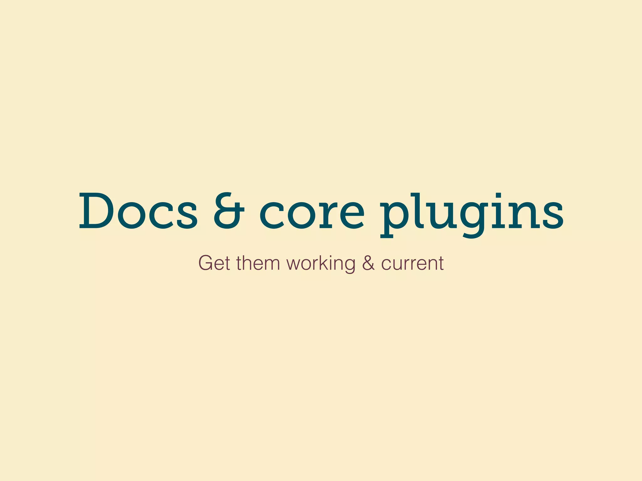 Docs & core plugins
Get them working & current