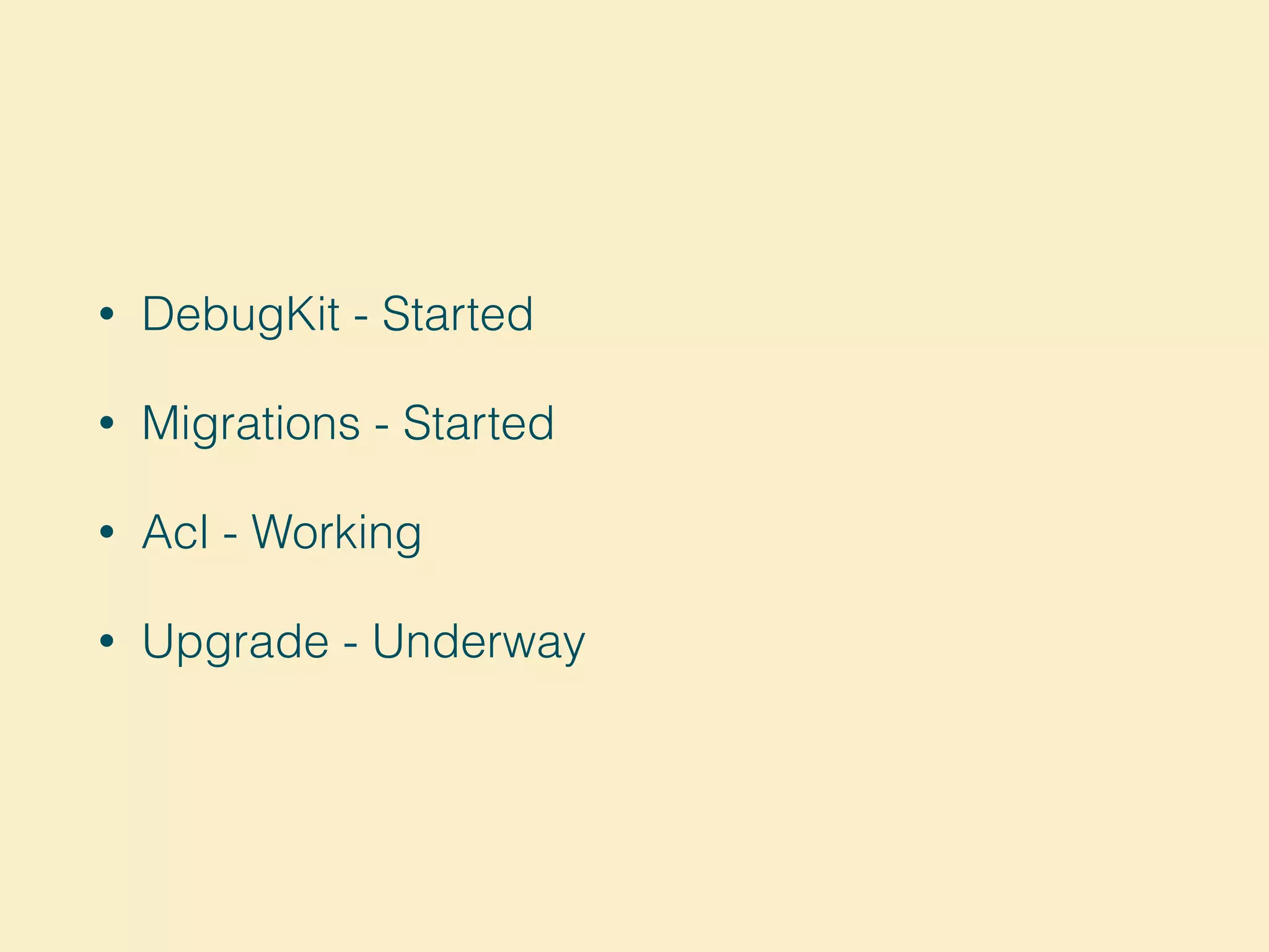 • DebugKit - Started
• Migrations - Started
• Acl - Working
• Upgrade - Underway