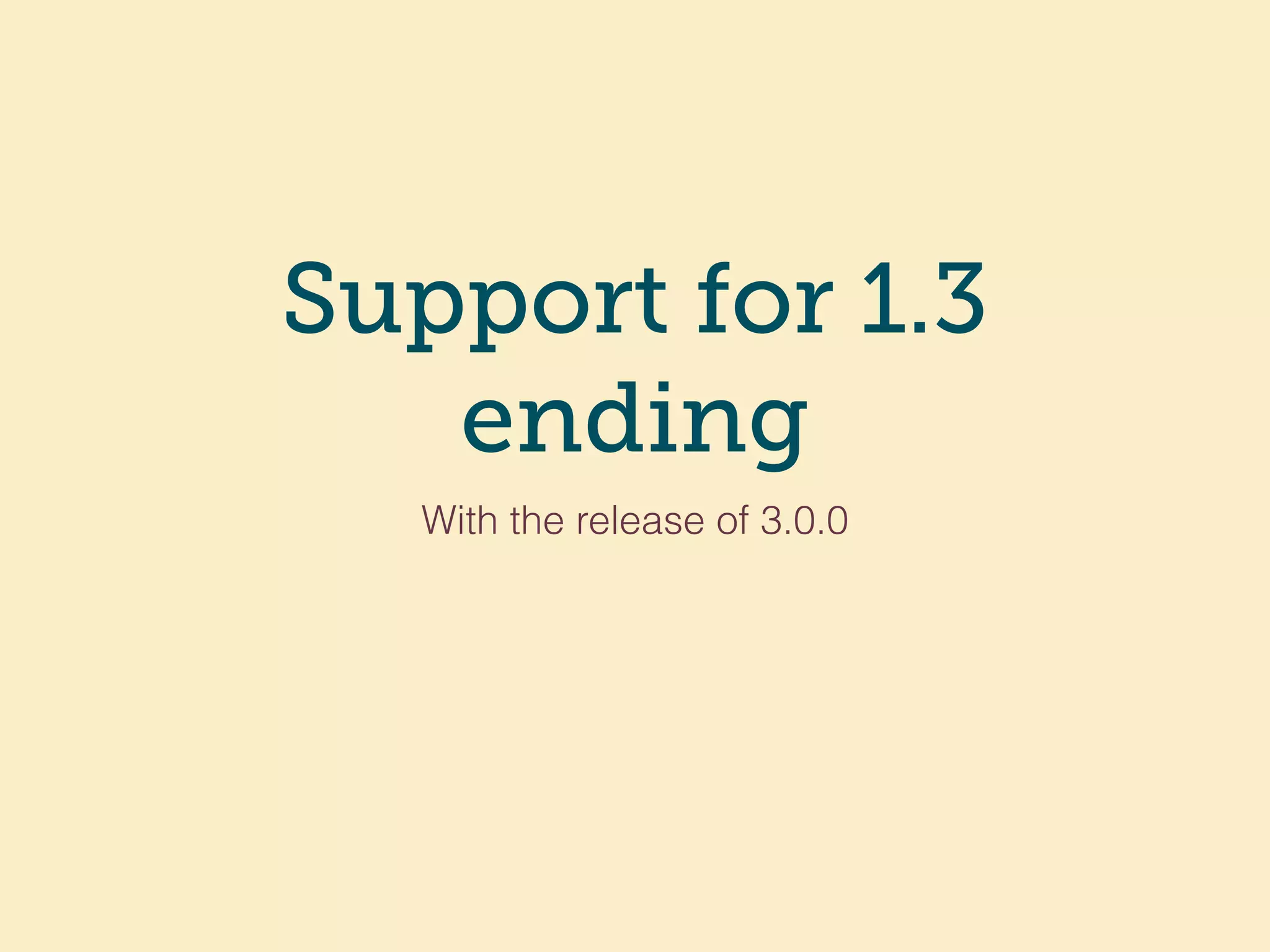 Support for 1.3
ending
With the release of 3.0.0
