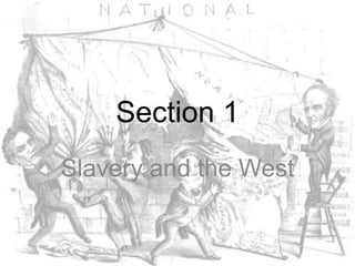 Section 1 Slavery and the West 