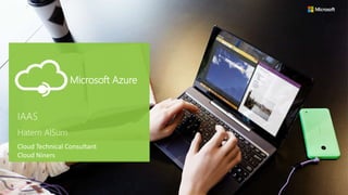 Technology Oriented Course
Microsoft Azure
IAAS
Hatem AlSum
Cloud Technical Consultant
Cloud Niners
 