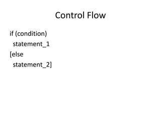 Control Flow
if (condition)
statement_1
[else
statement_2]
 