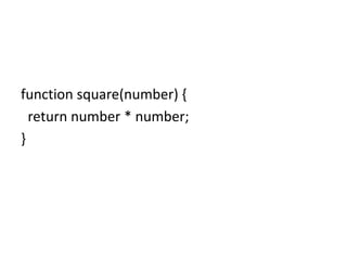function square(number) {
return number * number;
}
 