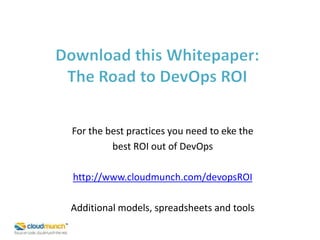 For the best practices you need to eke the
best ROI out of DevOps
http://www.cloudmunch.com/devopsROI
Additional models, spreadsheets and tools

 