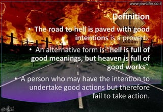 Road to hell is paved with good intentions... Dedicated to my sweet ...
