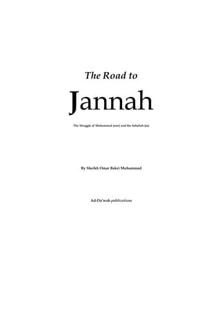 The Road to
Jannah
The Struggle of Muhammad (saw) and the Sahabah (as)
By Sheikh Omar Bakri Muhammad
Ad-Da’wah publications
 
