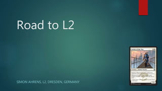Road to L2
SIMON AHRENS, L2, DRESDEN, GERMANY
 