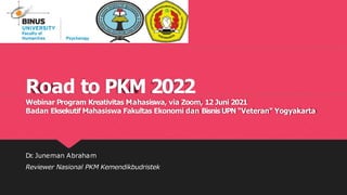Road to PKM 2022
Webinar Program Kreativitas Mahasiswa, via Zoom, 12 Juni 2021
Badan Eksekutif Mahasiswa Fakultas Ekonomi dan Bisnis UPN “Veteran” Yogyakarta
Dr
. Juneman Abraham
Reviewer Nasional PKM Kemendikbudristek
 