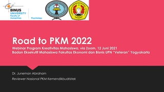 Road to PKM 2022
Webinar Program Kreativitas Mahasiswa, via Zoom, 12 Juni 2021
Badan Eksekutif Mahasiswa Fakultas Ekonomi dan Bisnis UPN “Veteran” Yogyakarta
Dr. Juneman Abraham
Reviewer Nasional PKM Kemendikbudristek
 