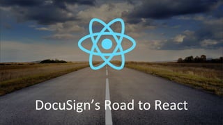 DocuSign’s Road to React
 