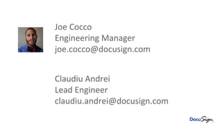 Joe Cocco
Engineering Manager
joe.cocco@docusign.com
Claudiu Andrei
Lead Engineer
claudiu.andrei@docusign.com
 