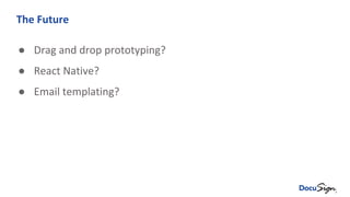 The Future
● Drag and drop prototyping?
● React Native?
● Email templating?
 