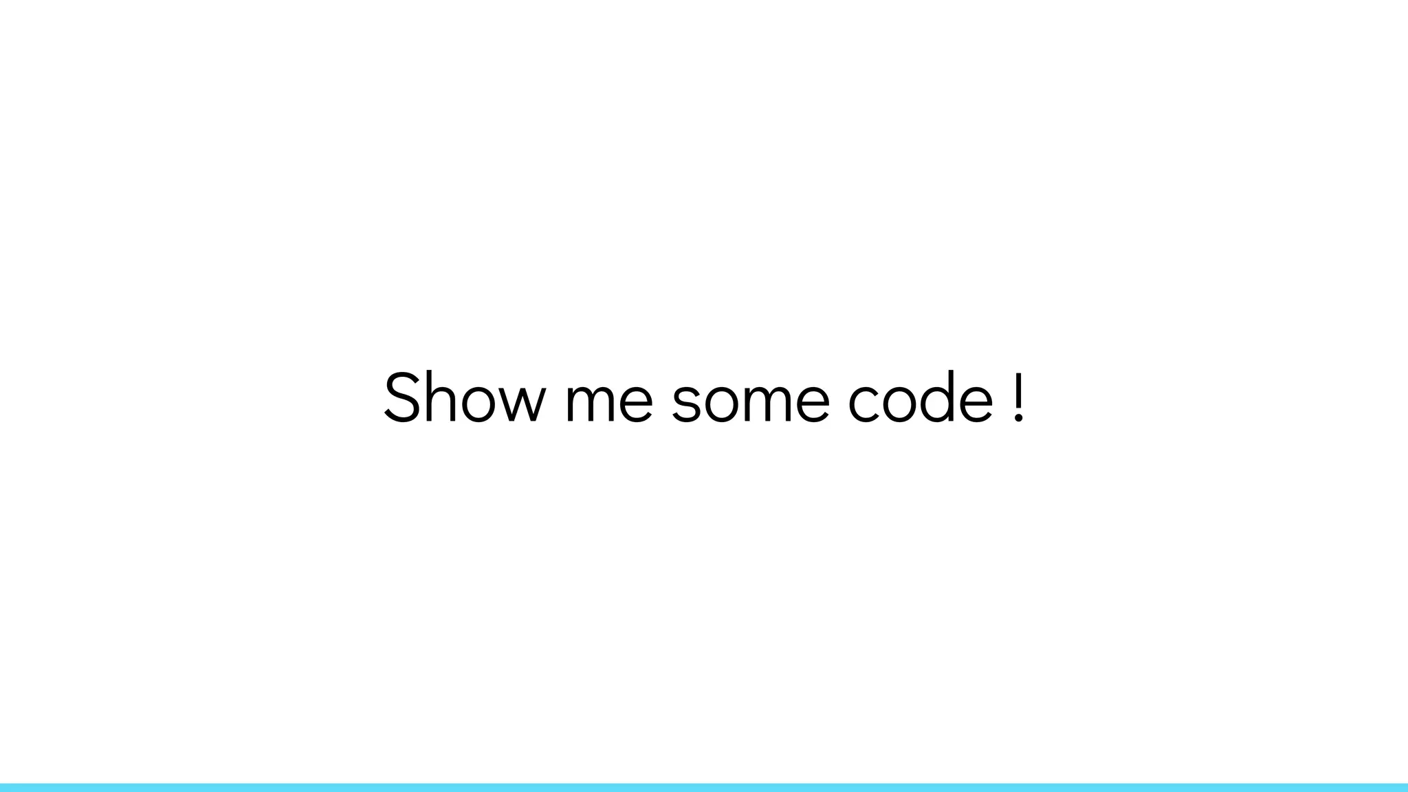 Show me some code !
 