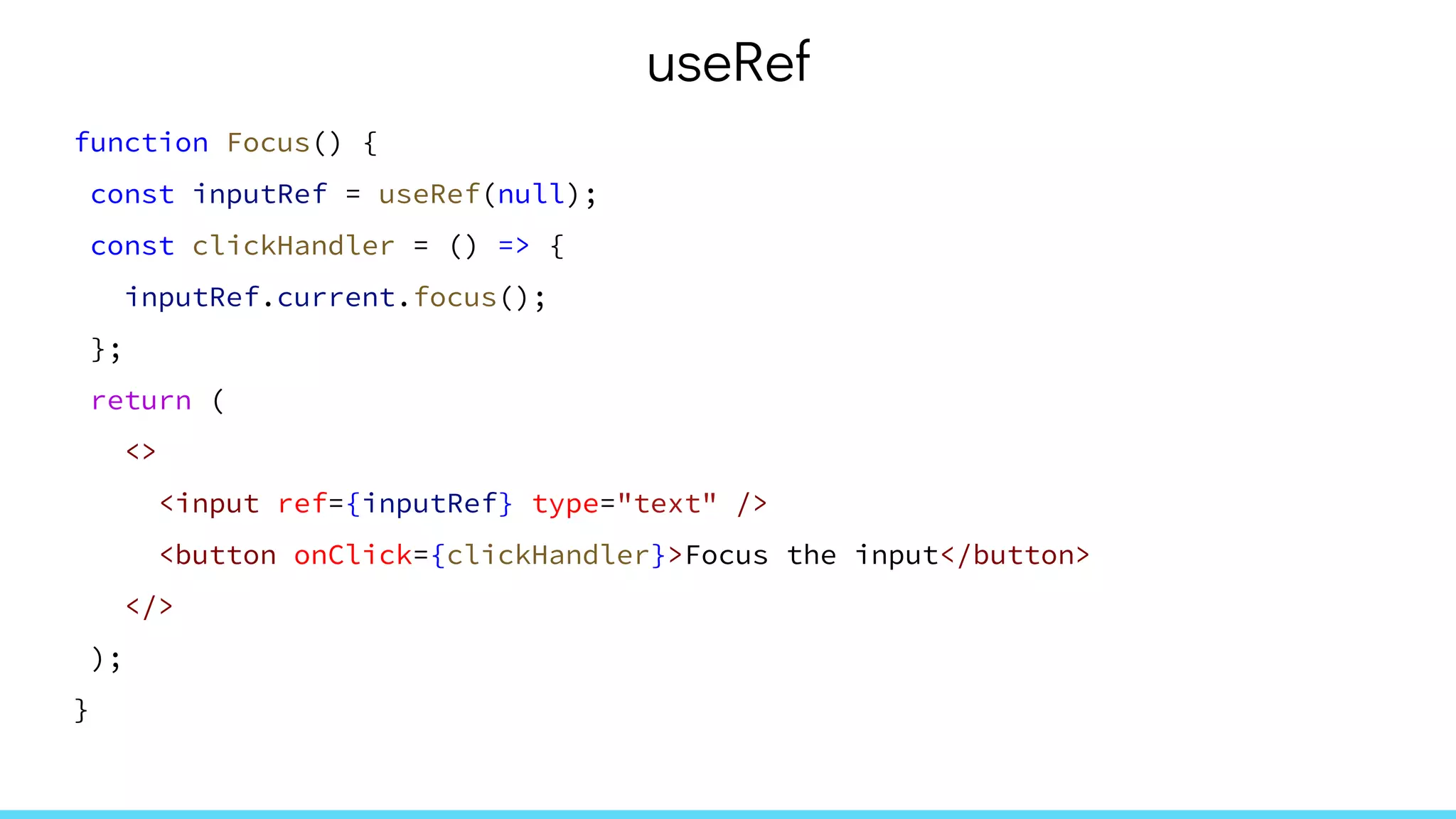 useRef
function Focus() {
const inputRef = useRef(null);
const clickHandler = () => {
inputRef.current.focus();
};
return (
<>
<input ref={inputRef} type="text" />
<button onClick={clickHandler}>Focus the input</button>
</>
);
}
 