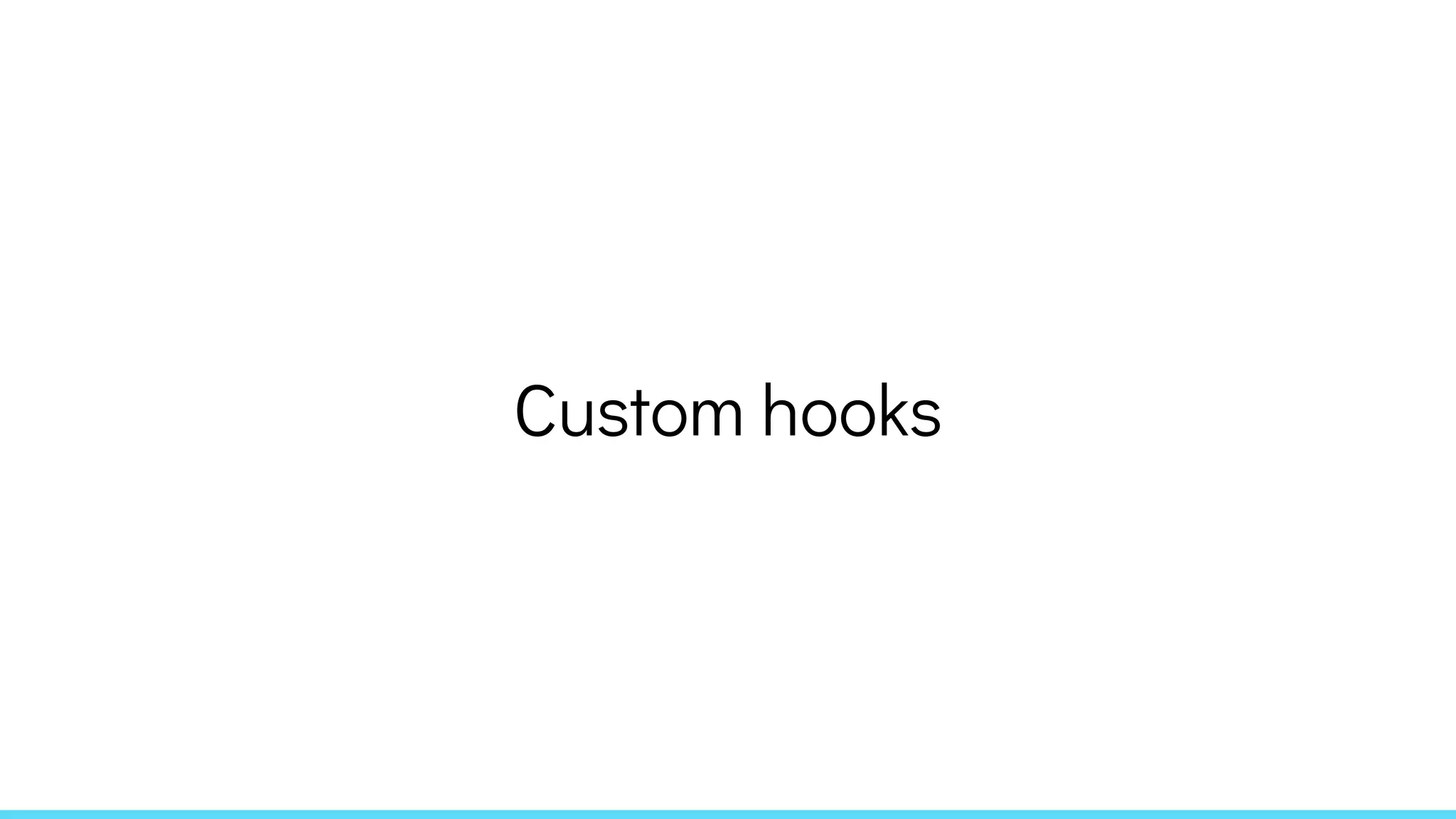 Custom hooks
 