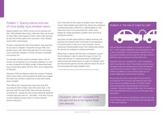 Aviva’s road to reform 6
Problem 1: Soaring volume and cost
of minor bodily injury whiplash claims
Despite progress from LASPO, insurers are still receiving more
than 1,300 whiplash claims a day. Collectively, these cost around
£2 billion (ABI), which equates to £90 on every motor premium.
At least half of these claims are for short-term, minor whiplash
injuries which resolve quickly.
To better understand the scale of the problem, Aviva examined
its own data on whiplash. It found that last year, 94% of all
personal injury motor claims Aviva paid were for minor injuries
such as short-term whiplash. In France, this figure is estimated
to be around 3%.*
This illustrates that the number of whiplash claims in the UK
remains out of proportion to our European neighbours, as well
as when compared to the falling number of reported personal
injury road accidents (down 5% from 2012, source: Department
of Transport).
Although LASPO has helped to reduce the number of whiplash
claims, Aviva’s claims costs associated with bodily injury suggest
the impact has not been as significant as some were hoping
(Aviva included).
From 2005 to 2011, personal injury claims shot up by 41%,
accounting for 52% of Aviva’s total motor claims costs. In the
year since LASPO (to April 2014), these costs have decreased,
but only by 3% - perhaps less than insurers collectively hoped for.
It remains clear that more can – and needs – to be done if we are
to tackle whiplash and injury claims to achieve long-term
premium reductions.
Such is the extent of the number of whiplash claims that many
insurers settle whiplash claims before the claimant has undergone
a medical examination. While this is understandable as it will
reduce the insurer’s costs associated with a claim, Aviva
believes this simply exacerbates a problem which will end up
costing the customer.
Aviva does not settle claims without a medical certificate, and
welcomes the Transport Select Committee’s recommendation
in its fourth report on the cost of motor insurance, that the
Government should prohibit insurers from settling claims before
the claimant has undergone a medical examination.
Where there is suspicion that the injury is not genuine, insurers
should challenge in order to reduce the impact of fraud. The
advent later this year of a nationwide panel of independent
experts producing medical reports in support of whiplash claims
will help claimants get the care they need and reduce the cost of
fraud associated with bogus whiplash claims.
Problem 2: The rise of ‘crash for cash’
Cash compensation for whiplash is at the heart of ‘crash for
cash’ – when fraudsters deliberately cause real accidents in order
to claim compensation. This puts innocent motorists in harm’s
way, diverts emergency services away from real need, and has a
significant impact on premiums and the public purse.
Fraudulent ‘slam-ons’ increased 51% in 2013, according to
claims fraud data from Aviva. These induced accidents are at
the highest levels ever detected by the insurer and represent
a growing threat to motorists’ safety. In 2011, one young
motorist was killed as a result of being caught up in an
accident deliberately caused by three fraudsters.
They are also the most common type of fraud in the UK,
accounting for 54% of Aviva’s total detected claims fraud
costs, worth around £60m last year. Over 50% of these
claims are planned by organised gangs. Aviva has seen
increases in third party organised motor fraud. For example, in
2013, Aviva identified fraud in one-in-nine third party motor
injury claims.
According to the Insurance Fraud Bureau, crash for cash costs
insurers £392m a year. The ABI estimates that fraud adds £50
to the cost of insurance.
Fraudulent ‘slam-ons’ increased 51%
last year and are at the highest levels
ever detected.
*Comite European des Assurances, a pan-European trade body, now Insure Europe.
97041280.indd 6 22/07/2014 08:53
 