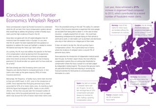 Aviva’s Road to Reform 6
Aviva commissioned a report by Frontier Economics to understand
what the UK can learn from injury compensation systems abroad
that would help to address the growing number of bodily injury
claims and the high incidence of fraud in the UK.
Aviva does not agree with the oft-stated allegation that UK
motorists have the weakest necks in Europe. It is our view
that the UK system has been exploited and new guidance or
legislation to address the issues we highlight is needed to restore
the balance and stop the ‘have a go’ claim culture.
As a society, the UK must now address the question at the heart
of its compensation culture by learning from the experiences
of other countries: do we want to continue to compensate
every minor knock or bruise at the expense of ever-increasing
premiums? Or should we alter our system and if so how could we
do so fairly?
We have already seen that increasing claims costs and
frequency are directly linked to increased premiums. In fact,
claims costs make up the great majority (76%) of motor
insurance premiums.
Worryingly, the frequency of bodily injury claims have returned
to their pre-LASPO levels. In 2011, prior to the introduction of
LASPO, Aviva reported that third party personal injury claims
accounted for 52% of its motor claims costs. As recently as April
2014 this fgure had dropped to 49%, thanks to the LASPO
reforms. Yet less than one year later the increased number of
bodily injury claims has pushed personal injury costs up again,
which now account for 52% of Aviva’s total motor claims costs.
This is the proverbial writing on the wall. The reality of a claimant
culture, is that insurance becomes so expensive that some people
are excluded from being able to obtain it. In the case of motor
insurance – a legally required form of cover – this could have
devastating consequences for people relying on their vehicle to
commute to work, or sole traders such as plumbers and electricians
who rely on their vehicle as an integral part of their trade.
It does not need to be like this. Not all countries have a
‘compensation culture’. This is particularly true in France,
where the incidence of whiplash claims is around 3% of
personal injury claims.
Aviva welcomes the introduction of independent medical panels
later this year. As Frontier’s report shows, the most effective
compensation systems focus on setting clear thresholds for
compensation where the injury is proven to a set level judged
by independent medical experts. This ensures that genuine claims
are paid while limiting fraud and reducing or removing the
fnancial incentives for third parties to unnecessarily attach
themselves to a claim.
Conclusions from Frontier
Economics Whiplash Report
Last year, Aviva witnessed a 21%
increase in organised fraud compared
to 2013, which contributed to a record
number of fraudulent motor claims.
Norway: most of the
claims for minor injury
are handled without the
involvement of a solicitor.
Sweden: the de minimis
threshold means that
symptoms must appear
and be assessed within
3-4 days of the accident .
Spain: has seen an increase
in whiplash claims over
last 10 years; ‘no win no
fee’ and legal fees of 10%
compensation paid gives
lawyers an incentive to
claim, fuelling a growing
compensation culture.
Germany: the number
of bodily injury claims has
dropped in line with the fall
in road traffc accidents.
France: whiplash claims
are 3% of personal
injury claims
 