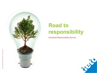 Road to
                                            responsibility
                                            Corporate Responsibility Service
Copyri ght 2009 Ti etoEnator Corporati on
              8
 