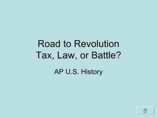 Road to Revolution Tax, Law, or Battle? AP U.S. History 
