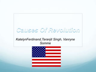 Causes Of Revolution KatelynFerdinand,Taranjit Singh, Vanryne Somme 