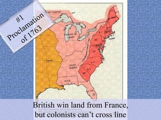 #1 Proclamation  of 1763 British win land from France, but colonists can’t cross line 