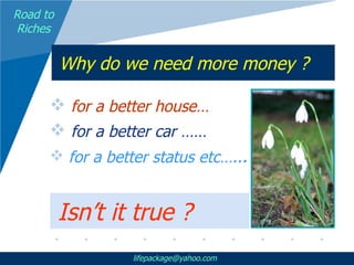 Why do we need more money ? ,[object Object],[object Object],[object Object],Isn’t it true ? 