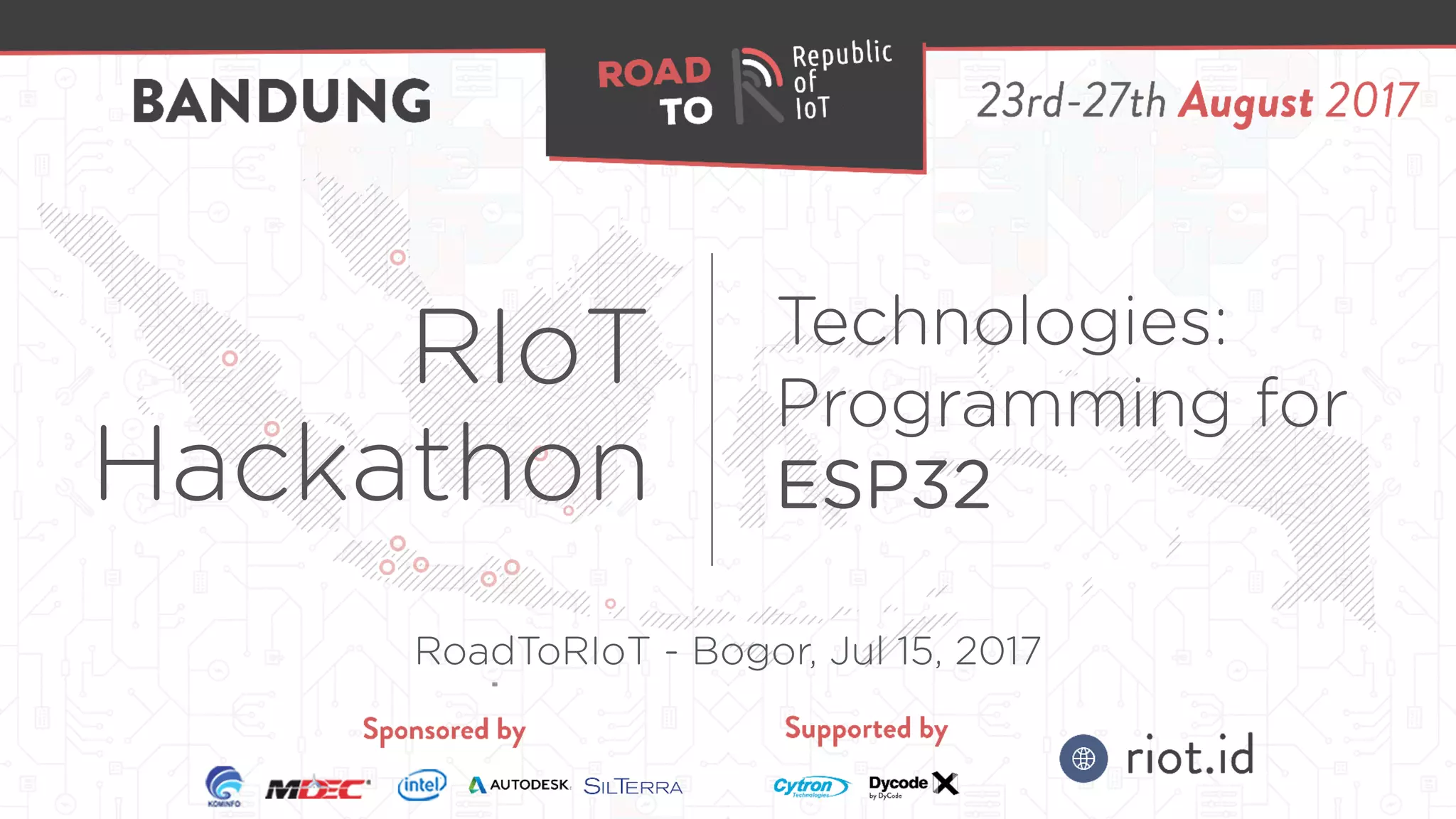 RIoT 
Hackathon
Technologies:
Programming for
ESP32
RoadToRIoT - Bogor, Jul 15, 2017
 