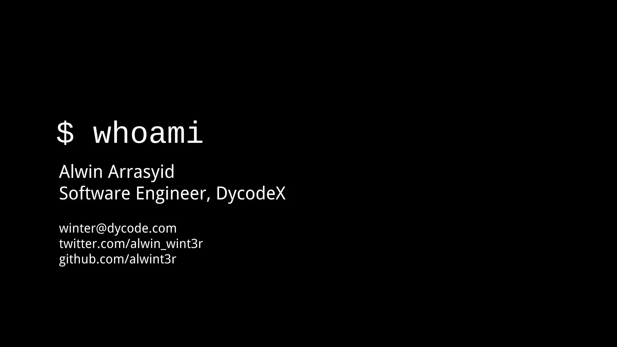 $ whoami
Alwin Arrasyid
Software Engineer, DycodeX
winter@dycode.com
twitter.com/alwin_wint3r
github.com/alwint3r
 