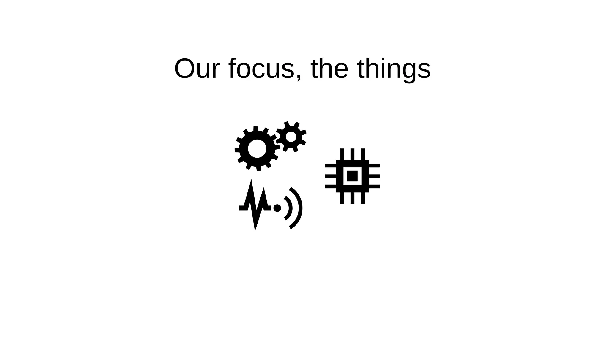 Our focus, the things
 