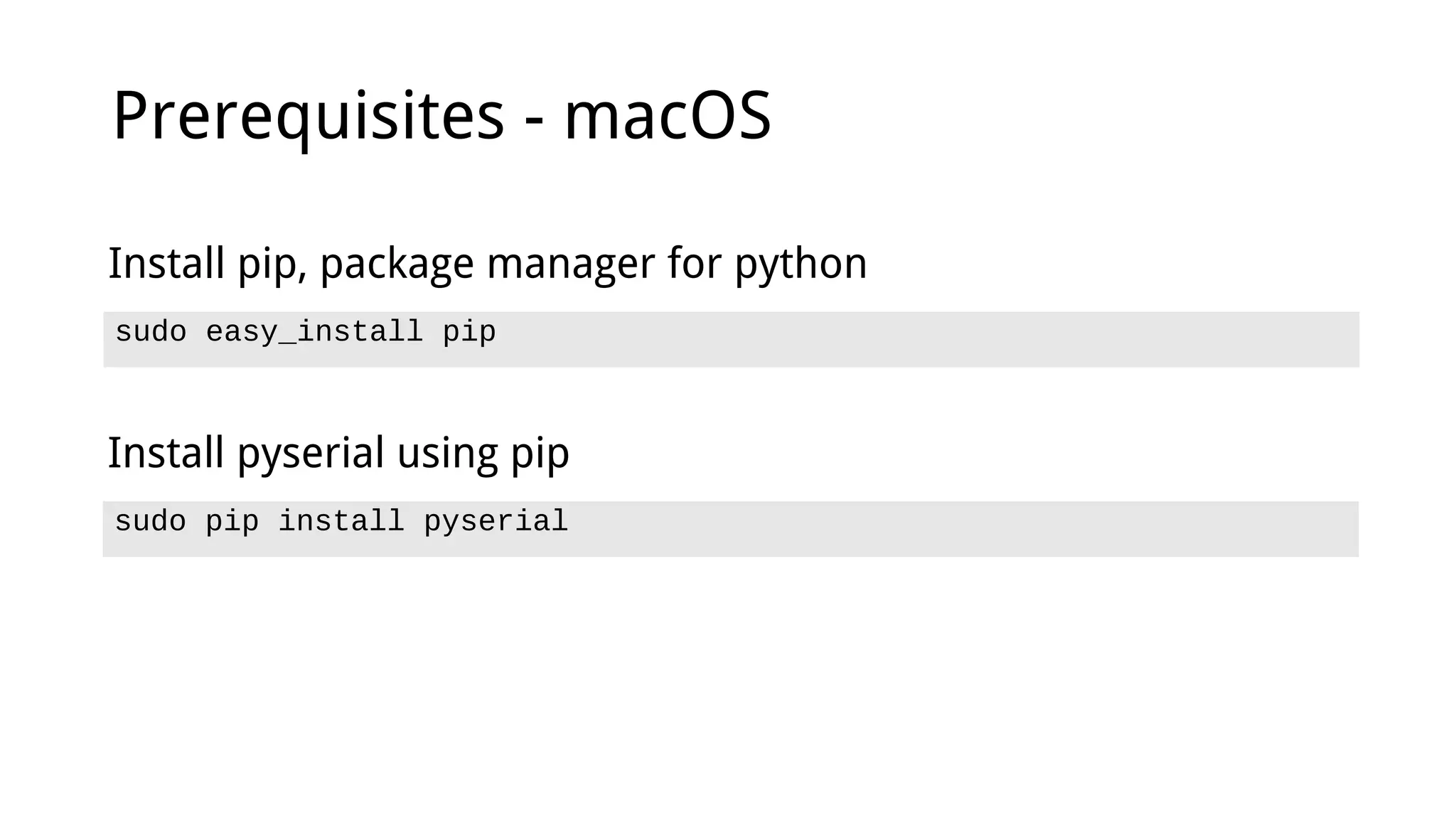 Prerequisites - macOS
sudo easy_install pip
Install pip, package manager for python
sudo pip install pyserial
Install pyserial using pip
 